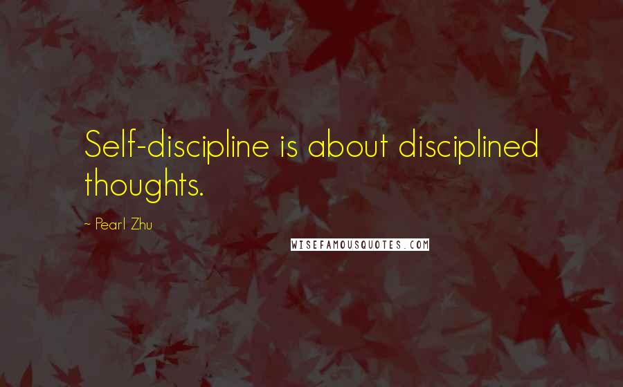 Pearl Zhu Quotes: Self-discipline is about disciplined thoughts.