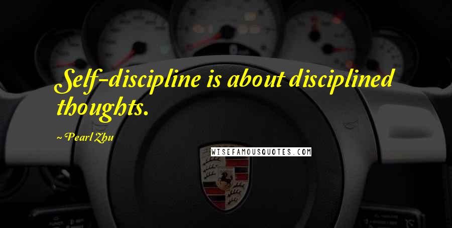 Pearl Zhu Quotes: Self-discipline is about disciplined thoughts.