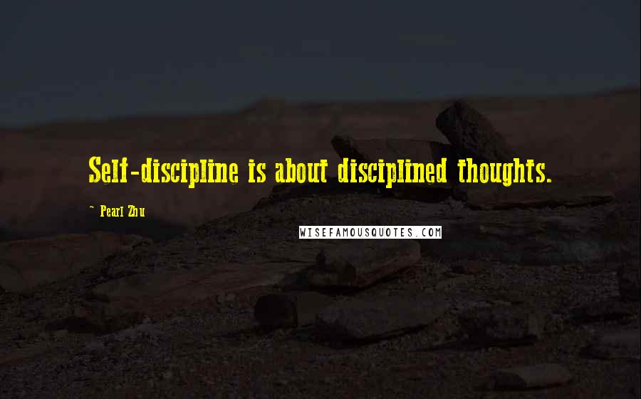 Pearl Zhu Quotes: Self-discipline is about disciplined thoughts.
