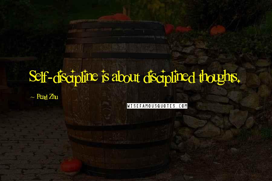 Pearl Zhu Quotes: Self-discipline is about disciplined thoughts.