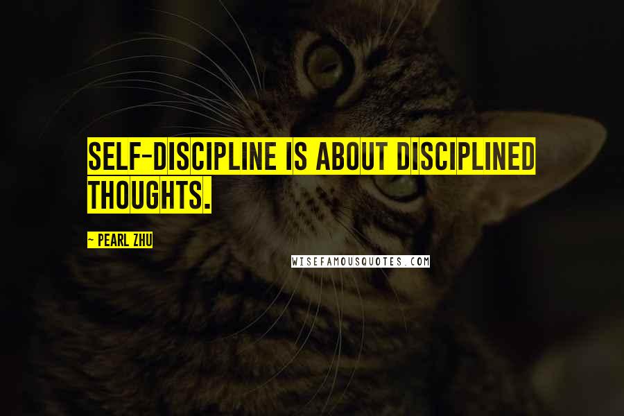 Pearl Zhu Quotes: Self-discipline is about disciplined thoughts.