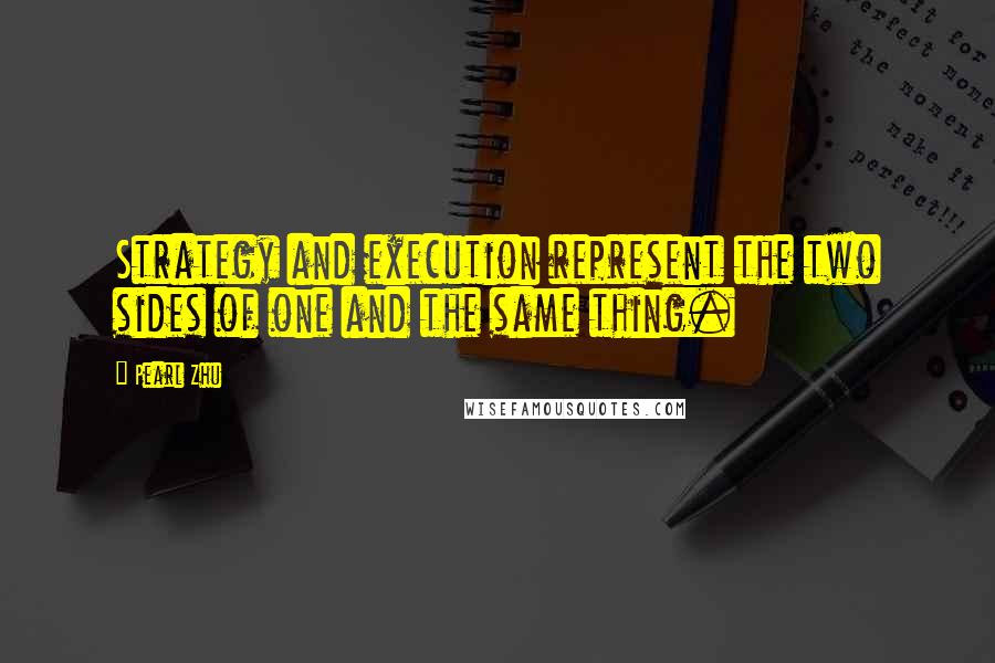 Pearl Zhu Quotes: Strategy and execution represent the two sides of one and the same thing.