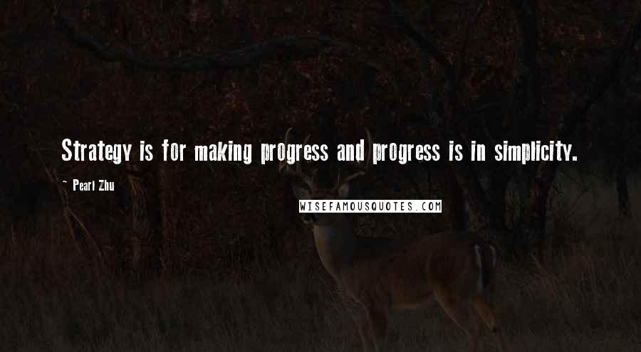 Pearl Zhu Quotes: Strategy is for making progress and progress is in simplicity.