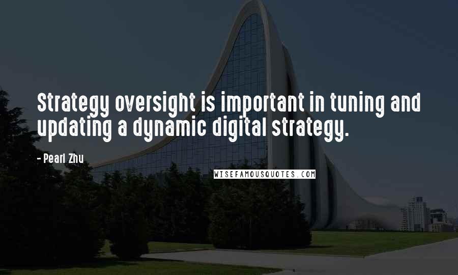 Pearl Zhu Quotes: Strategy oversight is important in tuning and updating a dynamic digital strategy.