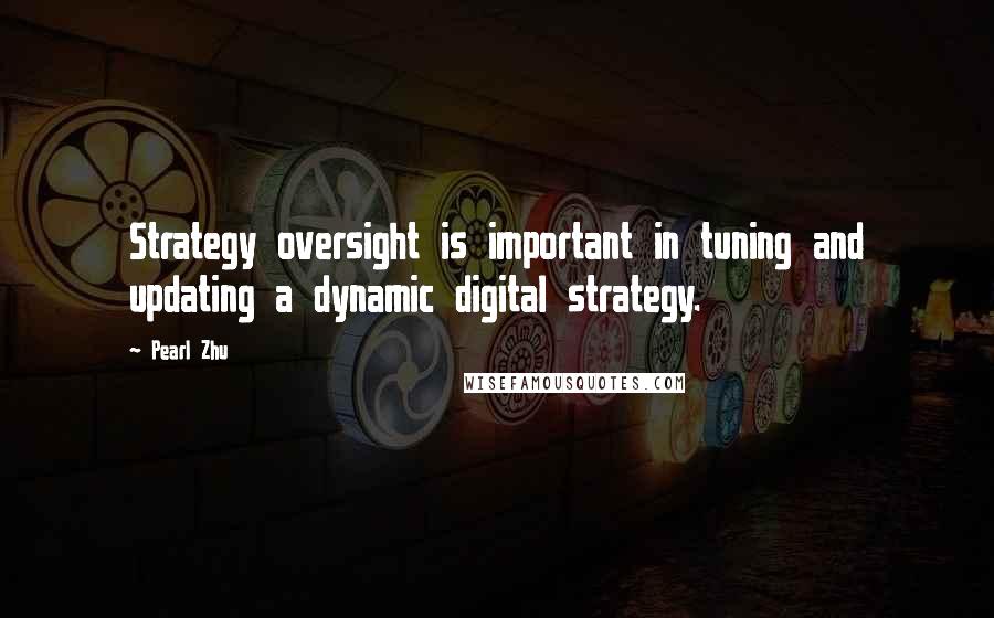 Pearl Zhu Quotes: Strategy oversight is important in tuning and updating a dynamic digital strategy.