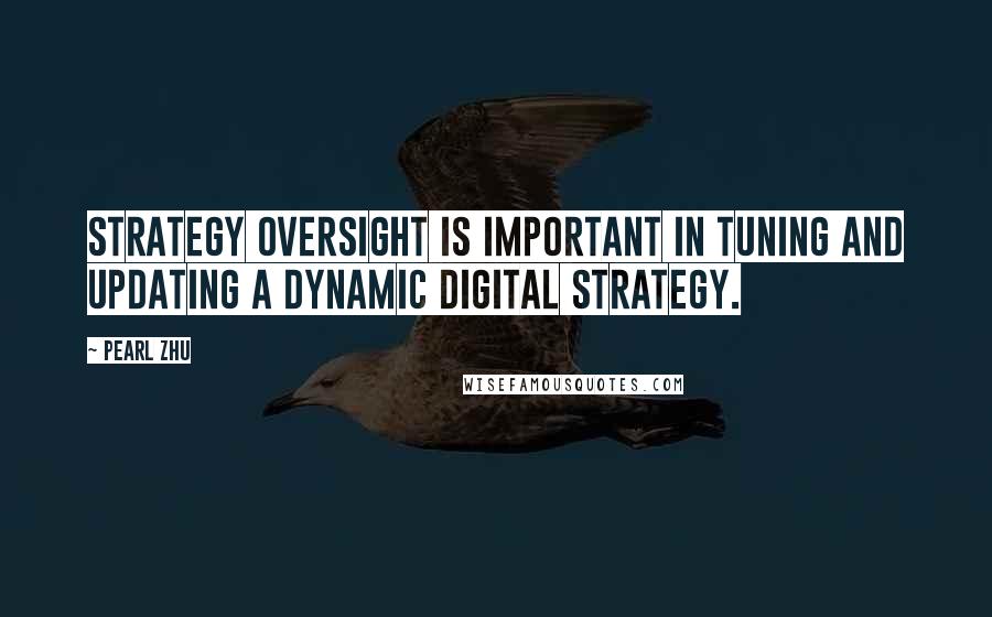 Pearl Zhu Quotes: Strategy oversight is important in tuning and updating a dynamic digital strategy.