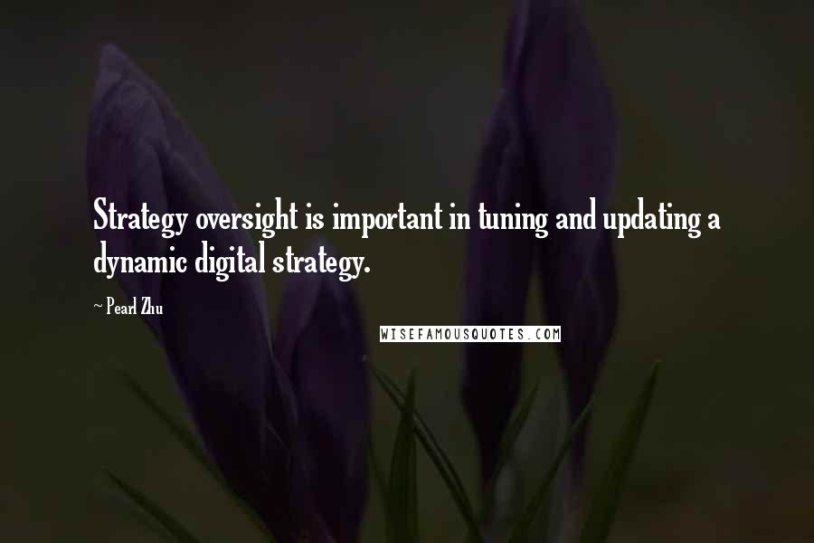 Pearl Zhu Quotes: Strategy oversight is important in tuning and updating a dynamic digital strategy.