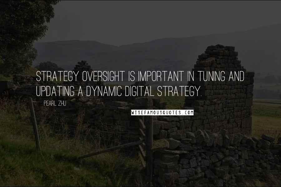 Pearl Zhu Quotes: Strategy oversight is important in tuning and updating a dynamic digital strategy.