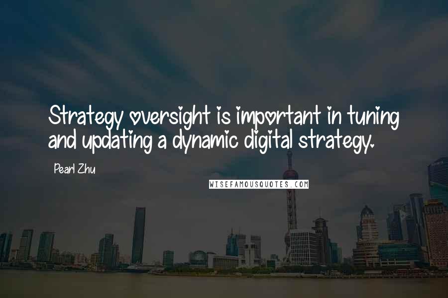 Pearl Zhu Quotes: Strategy oversight is important in tuning and updating a dynamic digital strategy.