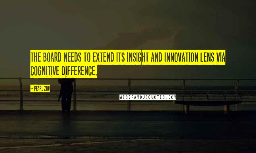 Pearl Zhu Quotes: The Board needs to extend its insight and innovation lens via cognitive difference.