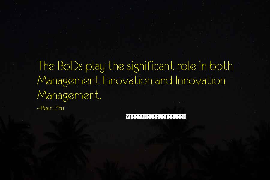 Pearl Zhu Quotes: The BoDs play the significant role in both Management Innovation and Innovation Management.