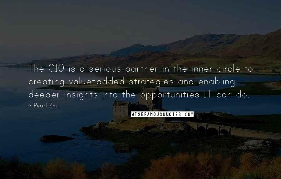 Pearl Zhu Quotes: The CIO is a serious partner in the inner circle to creating value-added strategies and enabling deeper insights into the opportunities IT can do.