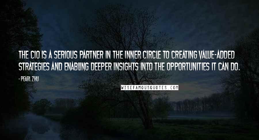 Pearl Zhu Quotes: The CIO is a serious partner in the inner circle to creating value-added strategies and enabling deeper insights into the opportunities IT can do.