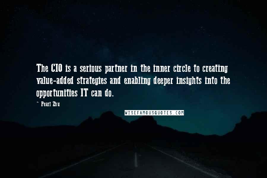 Pearl Zhu Quotes: The CIO is a serious partner in the inner circle to creating value-added strategies and enabling deeper insights into the opportunities IT can do.