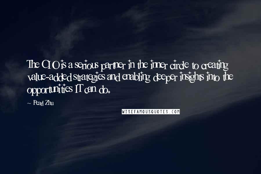 Pearl Zhu Quotes: The CIO is a serious partner in the inner circle to creating value-added strategies and enabling deeper insights into the opportunities IT can do.