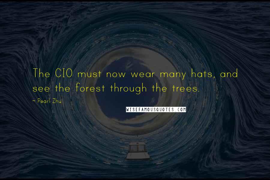 Pearl Zhu Quotes: The CIO must now wear many hats, and see the forest through the trees.