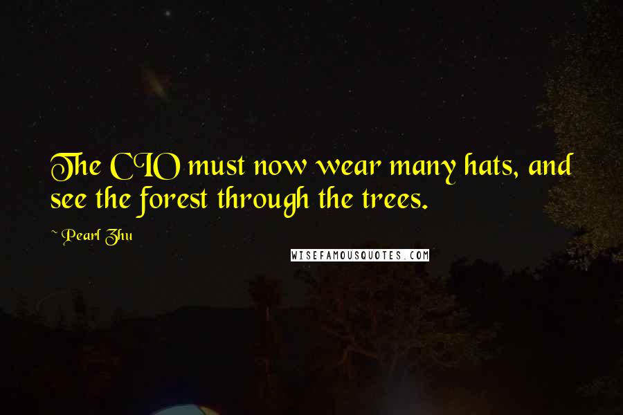 Pearl Zhu Quotes: The CIO must now wear many hats, and see the forest through the trees.