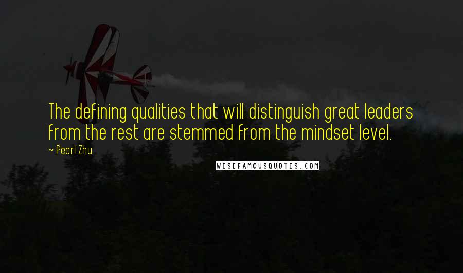 Pearl Zhu Quotes: The defining qualities that will distinguish great leaders from the rest are stemmed from the mindset level.