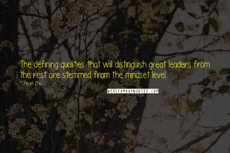 Pearl Zhu Quotes: The defining qualities that will distinguish great leaders from the rest are stemmed from the mindset level.