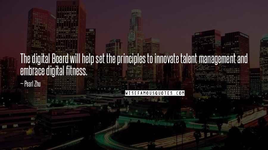 Pearl Zhu Quotes: The digital Board will help set the principles to innovate talent management and embrace digital fitness.