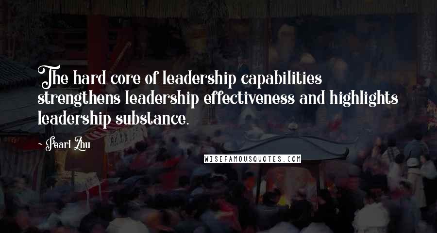 Pearl Zhu Quotes: The hard core of leadership capabilities strengthens leadership effectiveness and highlights leadership substance.
