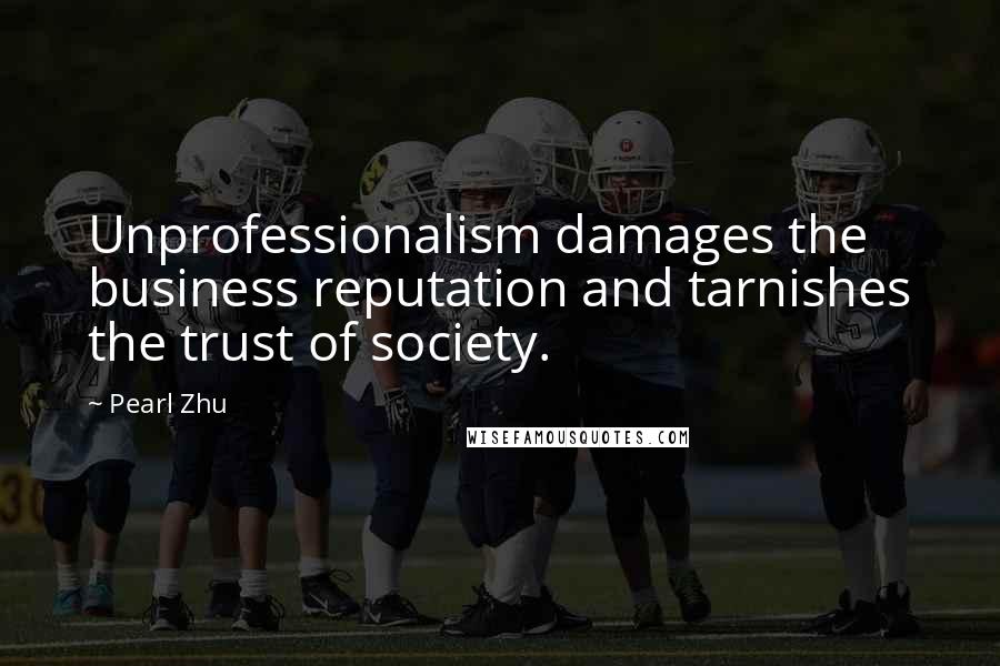 Pearl Zhu Quotes: Unprofessionalism damages the business reputation and tarnishes the trust of society.