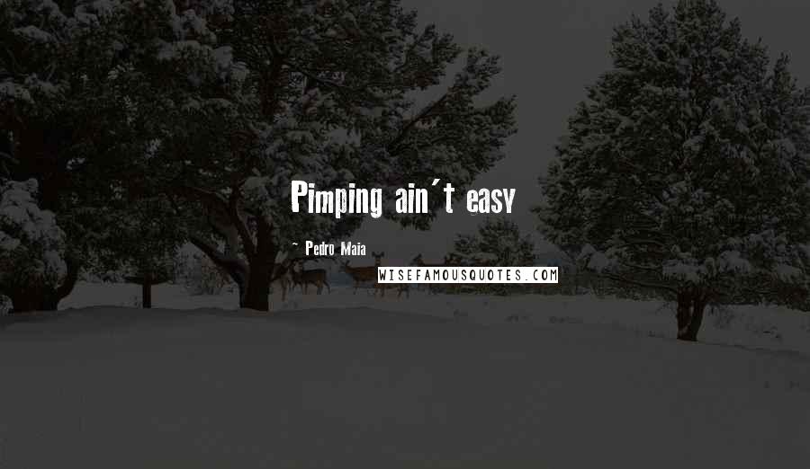 Pedro Maia Quotes: Pimping ain't easy