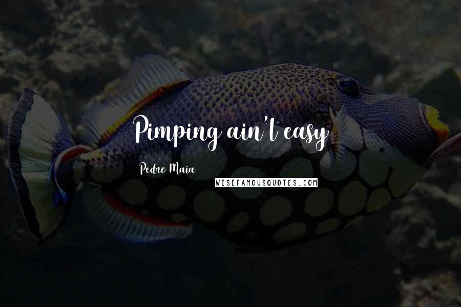 Pedro Maia Quotes: Pimping ain't easy