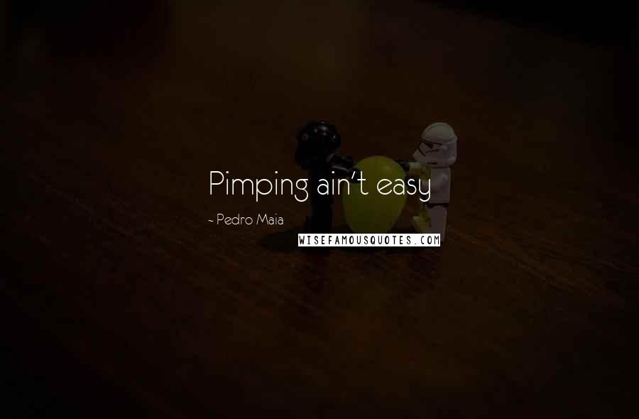 Pedro Maia Quotes: Pimping ain't easy