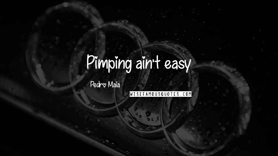 Pedro Maia Quotes: Pimping ain't easy