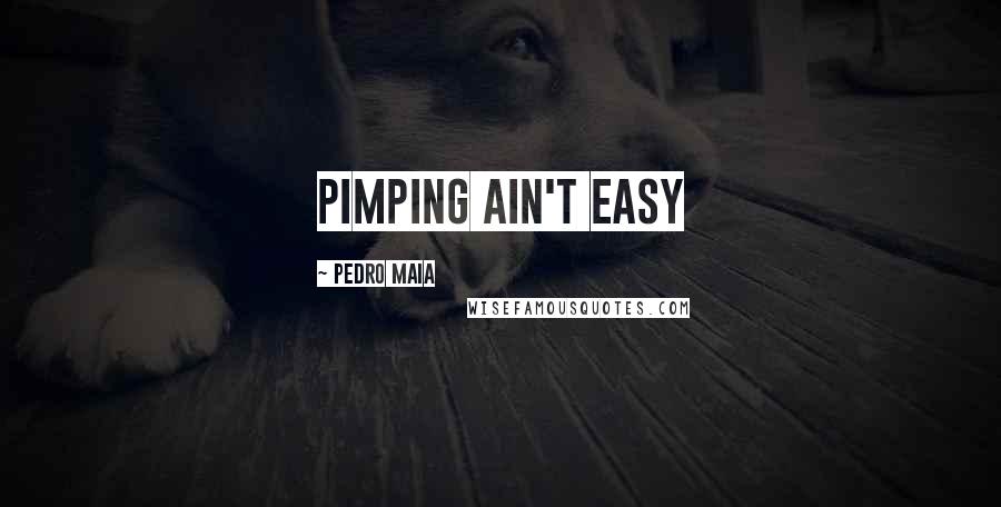 Pedro Maia Quotes: Pimping ain't easy