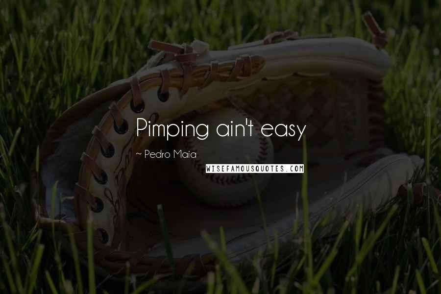 Pedro Maia Quotes: Pimping ain't easy