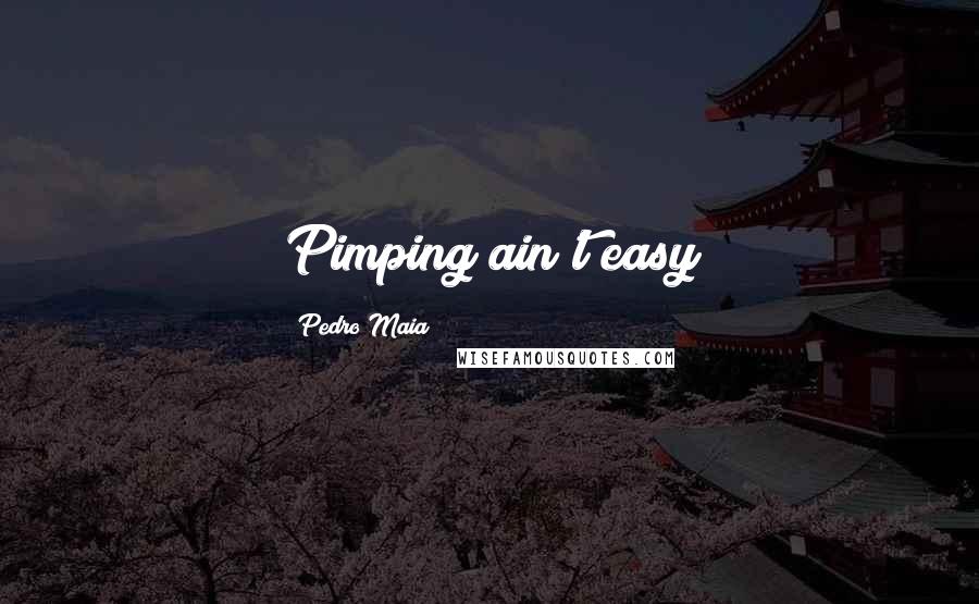 Pedro Maia Quotes: Pimping ain't easy