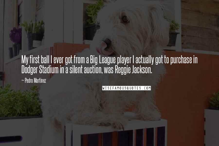 Pedro Martinez Quotes: My first ball I ever got from a Big League player I actually got to purchase in Dodger Stadium in a silent auction, was Reggie Jackson.