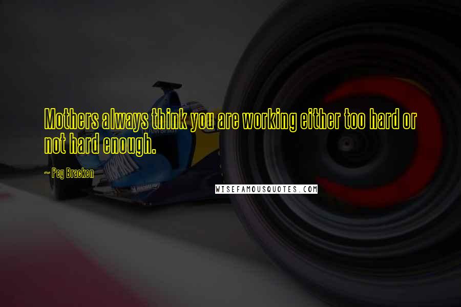 Peg Bracken Quotes: Mothers always think you are working either too hard or not hard enough.