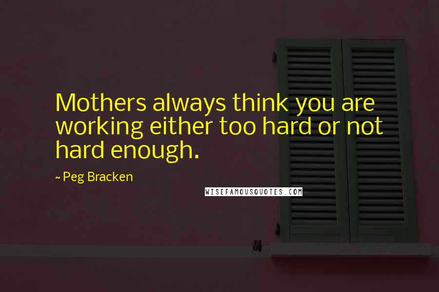 Peg Bracken Quotes: Mothers always think you are working either too hard or not hard enough.