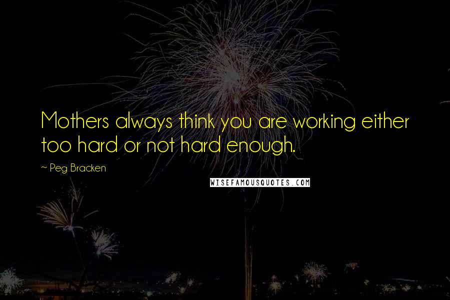 Peg Bracken Quotes: Mothers always think you are working either too hard or not hard enough.