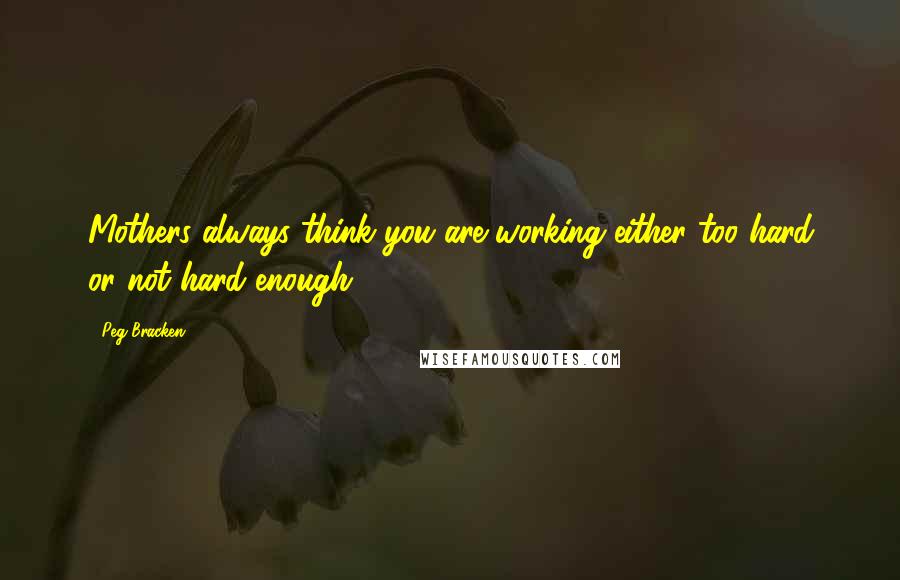 Peg Bracken Quotes: Mothers always think you are working either too hard or not hard enough.