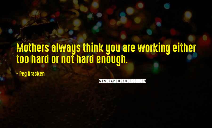 Peg Bracken Quotes: Mothers always think you are working either too hard or not hard enough.