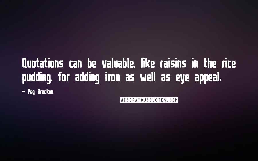 Peg Bracken Quotes: Quotations can be valuable, like raisins in the rice pudding, for adding iron as well as eye appeal.