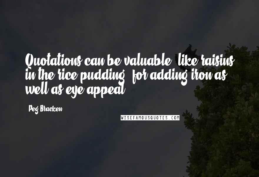 Peg Bracken Quotes: Quotations can be valuable, like raisins in the rice pudding, for adding iron as well as eye appeal.