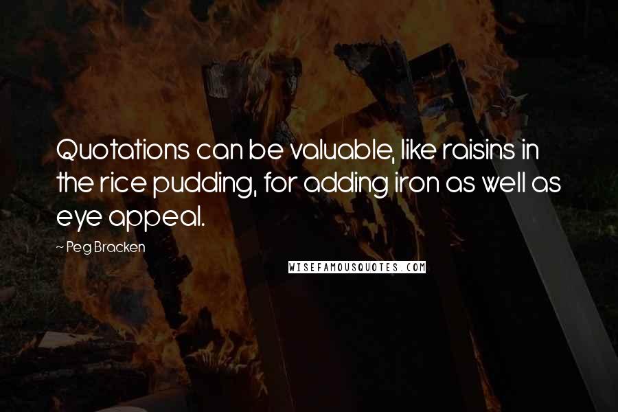 Peg Bracken Quotes: Quotations can be valuable, like raisins in the rice pudding, for adding iron as well as eye appeal.