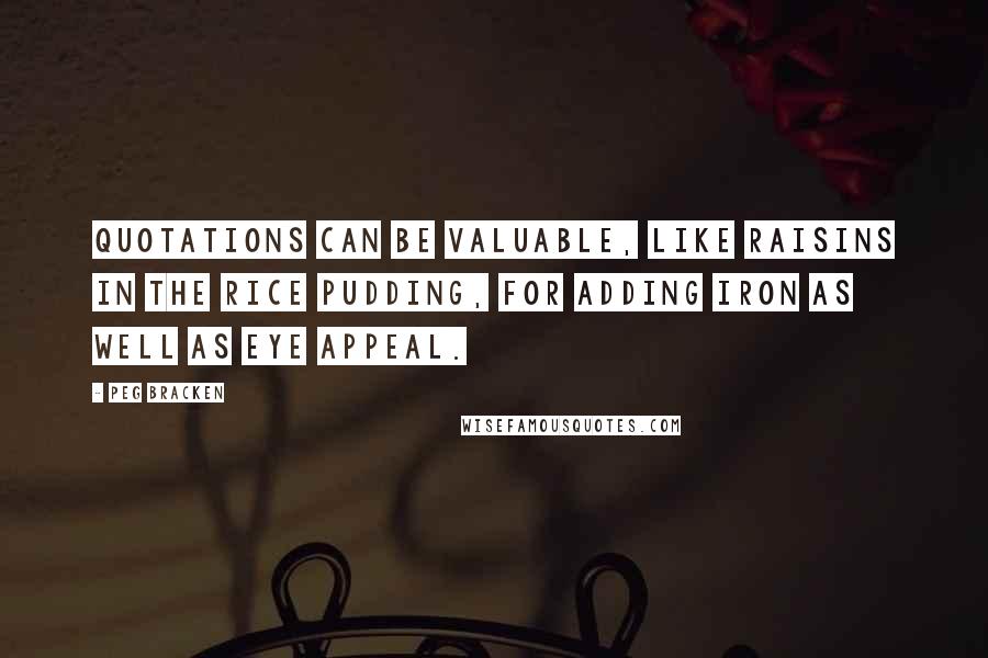 Peg Bracken Quotes: Quotations can be valuable, like raisins in the rice pudding, for adding iron as well as eye appeal.