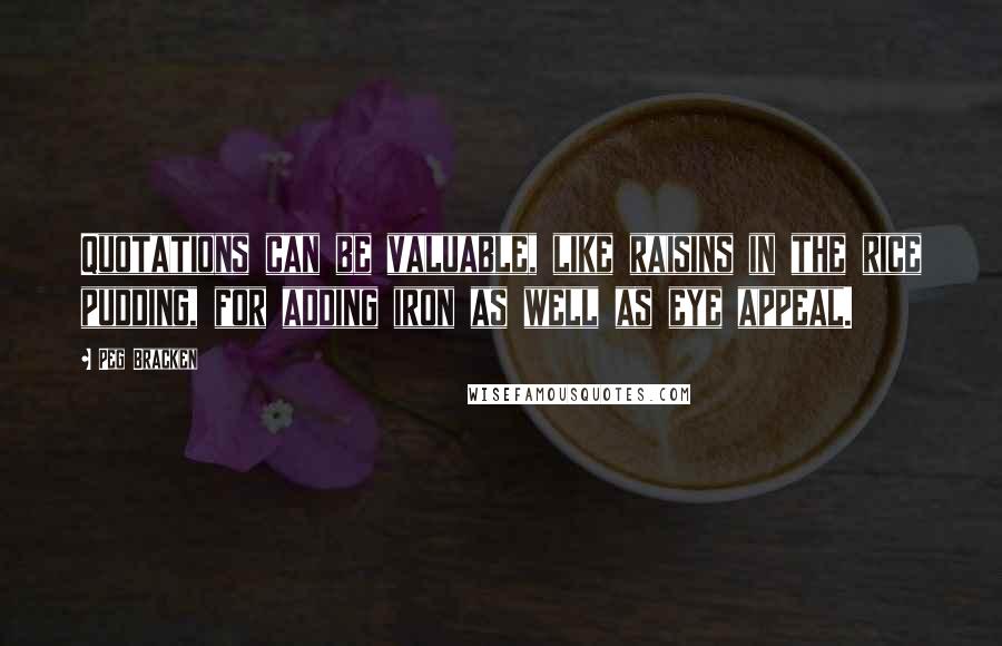 Peg Bracken Quotes: Quotations can be valuable, like raisins in the rice pudding, for adding iron as well as eye appeal.