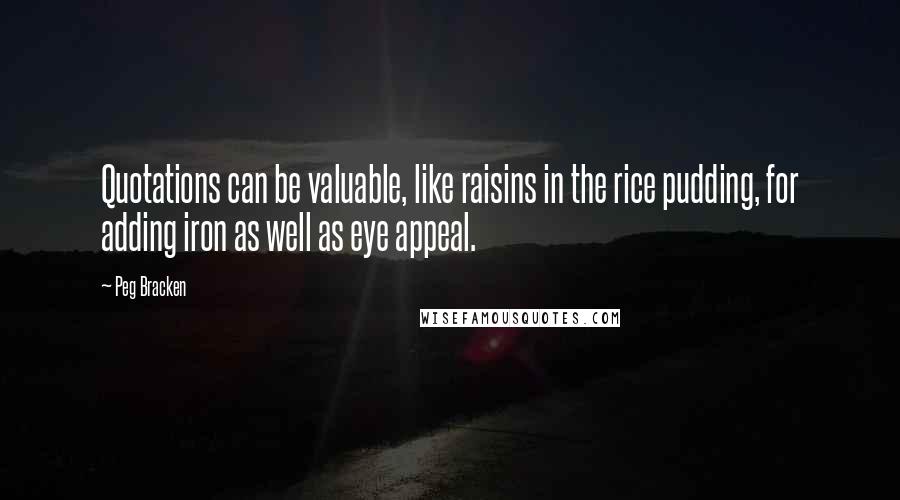 Peg Bracken Quotes: Quotations can be valuable, like raisins in the rice pudding, for adding iron as well as eye appeal.