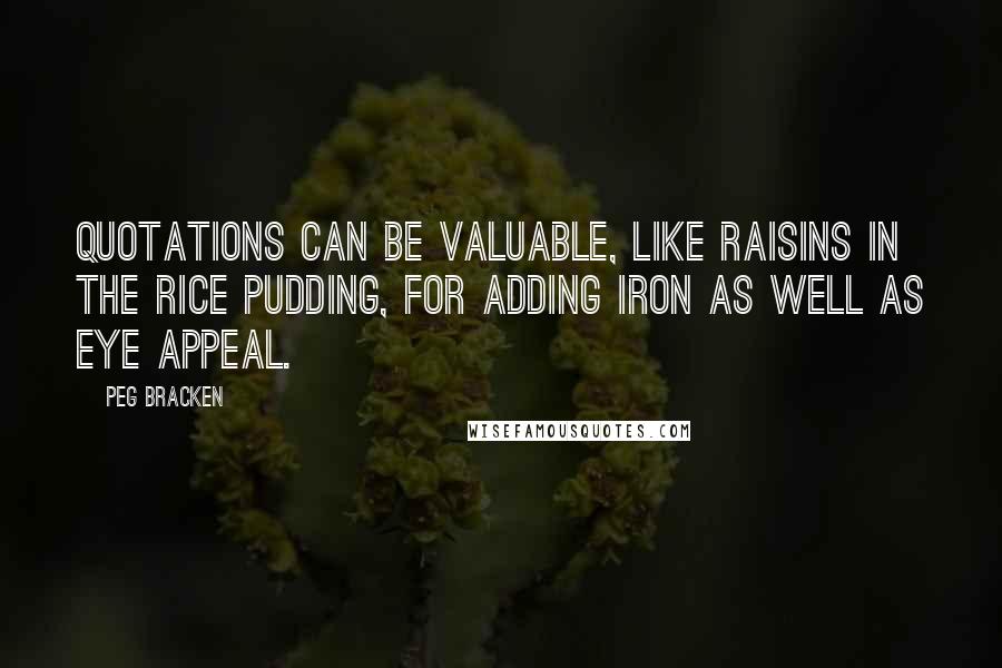 Peg Bracken Quotes: Quotations can be valuable, like raisins in the rice pudding, for adding iron as well as eye appeal.