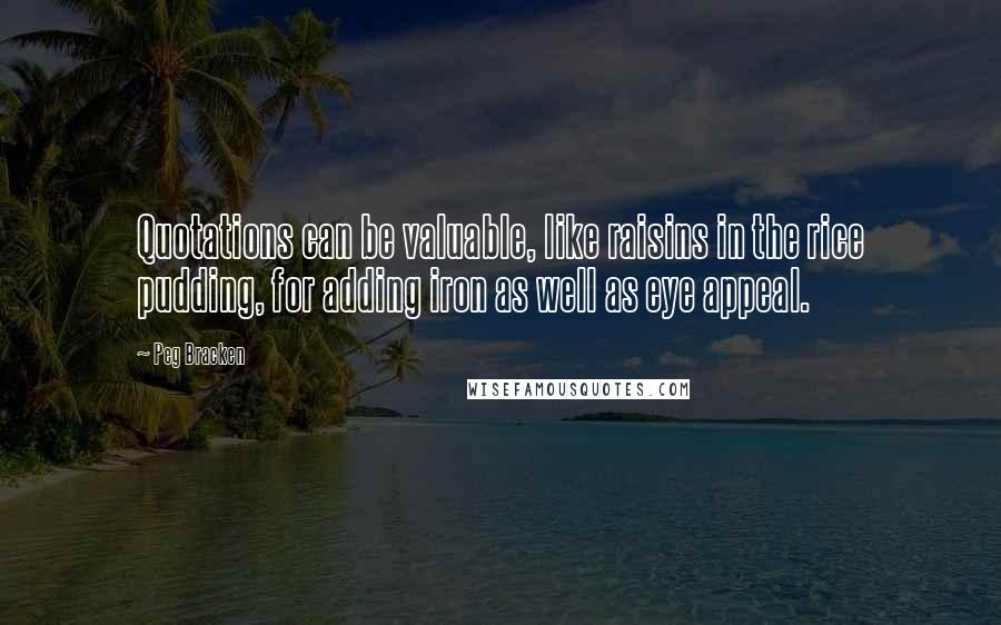 Peg Bracken Quotes: Quotations can be valuable, like raisins in the rice pudding, for adding iron as well as eye appeal.