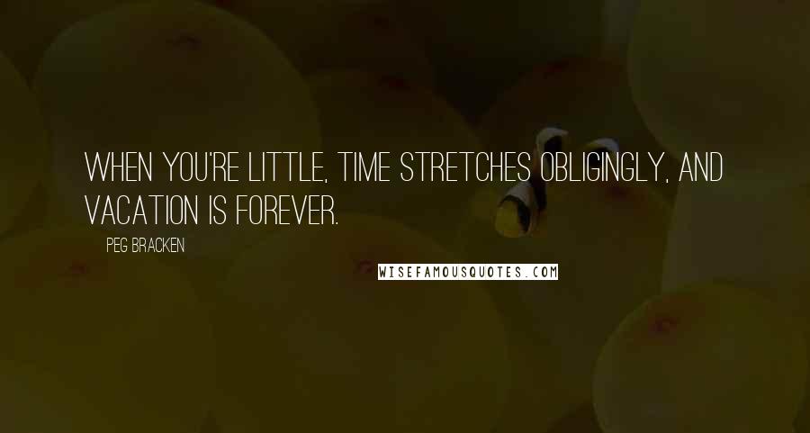 Peg Bracken Quotes: When you're little, time stretches obligingly, and vacation is forever.