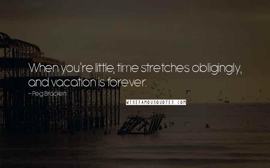 Peg Bracken Quotes: When you're little, time stretches obligingly, and vacation is forever.