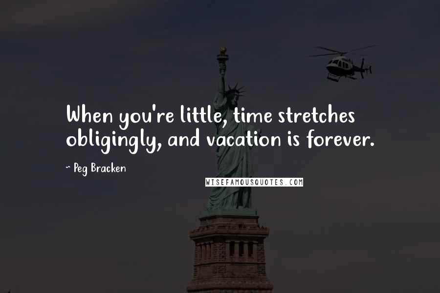 Peg Bracken Quotes: When you're little, time stretches obligingly, and vacation is forever.